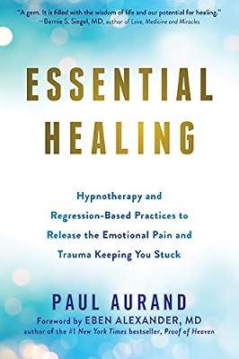 Essential Healing: Hypnotherapy and Regression-Based Practices to Release the Emotional Pain and Trauma Keeping You Stuck by Aurand, Paul | Paperback | Mind