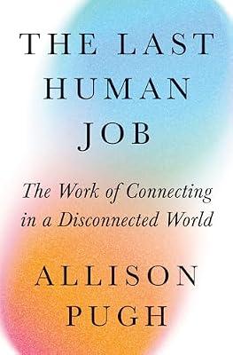 The Last Human Job: The Work of Connecting in a Disconnected World by Pugh, Allison J. | Hardcover | Sociology: Work & Labour