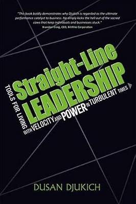 Straight-Line Leadership: Tools for Living With Velocity and Power in Turbulent Times by Djukich, Dusan | Hardcover | Management: Leadership & Motivation