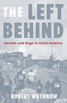 The Left Behind: Decline and Rage in Rural America by Wuthnow, Robert | Hardcover | Social Science