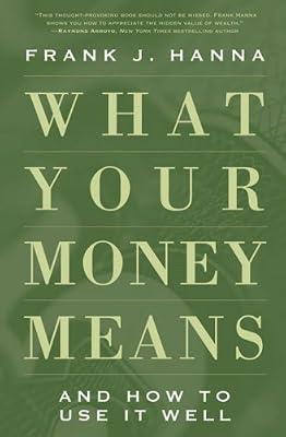 What Your Money Means: And How to Use it Well by Hanna, Frank J. | Hardcover | Christian Life & Practice