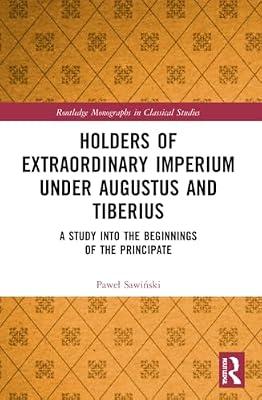 Holders of Extraordinary Imperium Under Augustus and Tiberius: A Study into the Beginnings of the Principate (Routledge Monographs in Classical Studies) by Sawinski, Pawel | Paperback | History