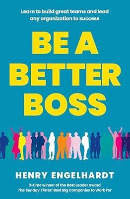 Be a Better Boss: Learn to build great teams and lead any organization to success by Engelhardt, Henry | Paperback | Management: Leadership & Motivation