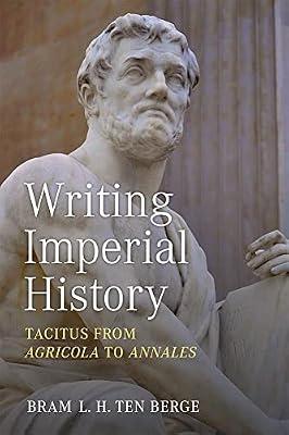 Writing Imperial History: Tacitus from Agricola to Annales by Berge, Bram Ten | Hardcover | History