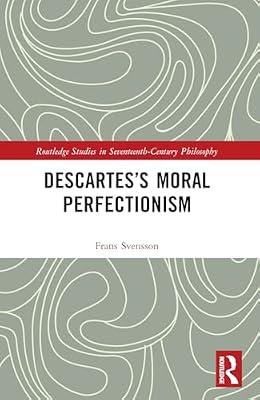 Descartes’s Moral Perfectionism (Routledge Studies in Seventeenth-century Philosophy) by Svensson, Frans | Paperback | Philosophy