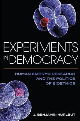 Experiments in Democracy: Human Embryo Research and the Politics of Bioethics by Hurlbut, J. Benjamin | Hardcover | Ethical Issues: Scientific & Technological Developments