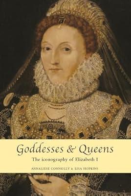 Goddesses and Queens: The Iconography of Elizabeth I | Paperback | Literary Collections