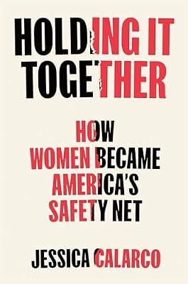 Holding It Together: How Women Became America's Safety Net by Calarco, Jessica | Hardcover | Business & Economics