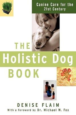 The Holistic Dog Book: Canine Care for the 21st Century by Flaim, Denise | Paperback | Pets