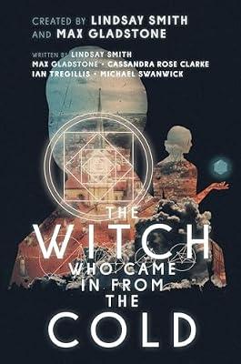 The Witch Who Came in from the Cold by Smith, Lindsay; Swanwick, Michael; Gladstone, Max; Tregillis, Ian; Clarke, Cassandra Rose | Hardcover | Fiction