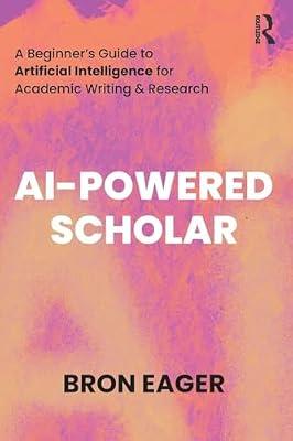 AI-Powered Scholar: A Beginner’s Guide to Artificial Intelligence for Academic Writing & Research by Eager, Bron | Paperback | Education