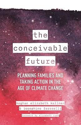 The Conceivable Future: Planning Families and Taking Action in the Age of Climate Change by Kallman, Meghan Elizabeth; Ferorelli, Josephine | Hardcover | Women'S Health
