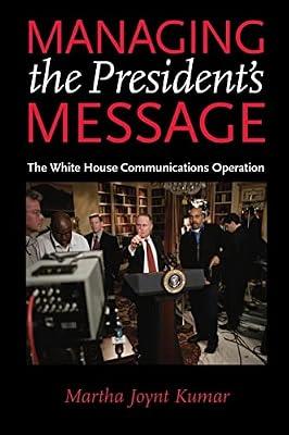 Managing the President's Message: The White House Communications Operation by Kumar, Martha Joynt | Paperback | Political Science