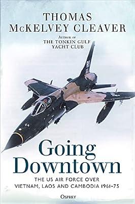 Going Downtown: The US Air Force over Vietnam, Laos and Cambodia, 196175 by McKelvey Cleaver, Thomas | Hardcover | Vietnam War