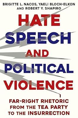 Hate Speech and Political Violence: Far-Right Rhetoric from the Tea Party to the Insurrection by Shapiro, Robert; Bloch-Elkon, Yaeli; Nacos, Brigitte L. | Hardcover | Politics & Government