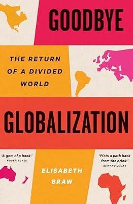 Goodbye Globalization: The Return of a Divided World by Braw, Elisabeth | Hardcover | Business & Economics
