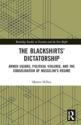 The Blackshirts Dictatorship: Armed Squads, Political Violence, and the Consolidation of Mussolini’s Regime: Armed Squads, Political Violence, and the ... Studies in Fascism and the Far Right) by Millan, Matteo | Hardcover | History