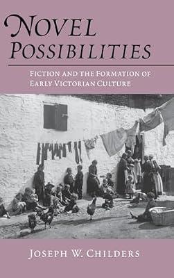 Novel Possibilities: Fiction and the Formation of Early Victorian Culture (New Cultural Studies Series) by Childers, Joseph W. | Hardcover | Literary Criticism