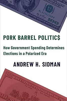 Pork Barrel Politics – How Government Spending Determines Elections in a Polarized Era by Sidman, Andrew H. | Hardcover | Elections & Referenda