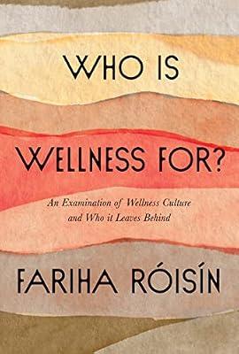 Who Is Wellness For?: An Examination of Wellness Culture and Who It Leaves Behind by Roisin, Fariha | Hardcover | Body