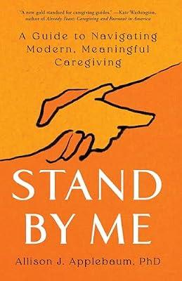 Stand By Me: A Guide to Navigating Modern, Meaningful Caregiving by Applebaum PhD, Allison J. | Hardcover | Health & Fitness