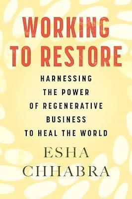 Working to Restore: Harnessing the Power of Business to Heal the Earth by Chhabra, Esha | Hardcover | Business & Economics