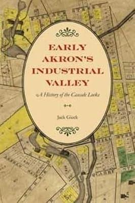 Early Akron's Industrial Valley: A History of the Cascade Locks by Gieck, Jack | Paperback | History Of The Americas