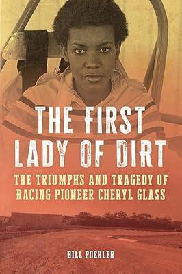 The First Lady of Dirt: The Triumphs and Tragedy of Racing Pioneer Cheryl Glass by Poehler, Bill | Hardcover | Biography: Sport