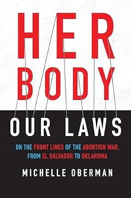 Her Body, Our Laws: On the Front Lines of the Abortion War, from El Salvador to Oklahoma by Oberman, Michelle | Hardcover | Ethical Issues: Abortion & Birth Control