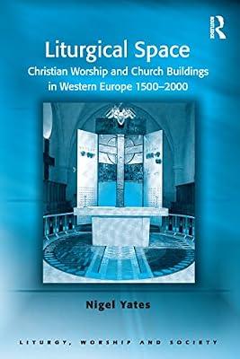 Liturgical Space: Christian Worship and Church Buildings in Western Europe 1500-2000 (Liturgy, Worship & Society) by Yates, Nigel | Paperback | Religion
