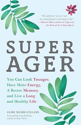 Super Ager: You Can Look Younger, Have More Energy, a Better Memory, and Live a Long and Healthy Life (Aging Healthy, Staying Young) by Collins, Elise Marie | Paperback | Family & Relationships
