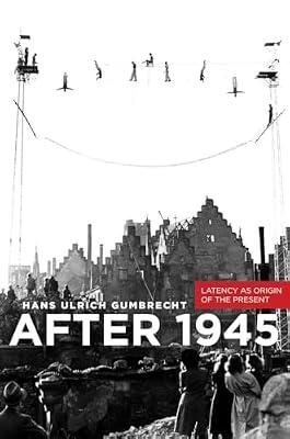 After 1945: Latency As Origin of the Present by Gumbrecht, Hans Ulrich | Hardcover | Literary Criticism