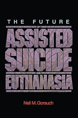 The Future of Assisted Suicide and Euthanasia: 55 (New Forum Books) by Gorsuch, Neil M. | Paperback | Law