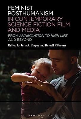 Feminist Posthumanism in Contemporary Science Fiction Film and Media: From Annihilation to High Life and Beyond | Paperback | Performing Arts