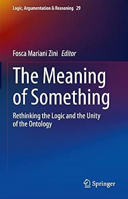 The Meaning of Something: Rethinking the Logic and the Unity of the Ontology: 29 (Logic, Argumentation & Reasoning) | Hardcover | Philosophy: Epistemology & Theory Of Knowledge