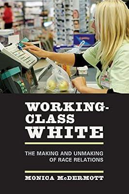 Working-class White: The Making And Unmaking of Race Relations by McDermott, Monica | Paperback | Social Science