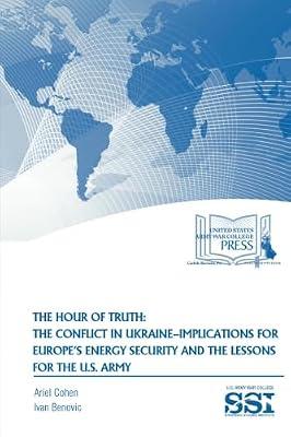 The Hour of Truth: The Conflict in Ukraine - Implications for Europe's Energy Security and the Lessons for the U.S. Army by Benovic M a, Ivan | Paperback | Political Science
