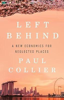 Left Behind: A New Economics for Neglected Places by Collier, Paul | Hardcover | Business & Economics
