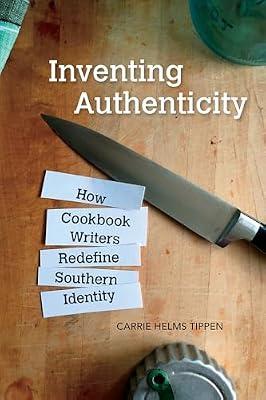Inventing Authenticity: How Cookbook Writers Redefine Southern Identity (Food and Foodways) by Tippen, Carrie Helms | Paperback | Food & Society