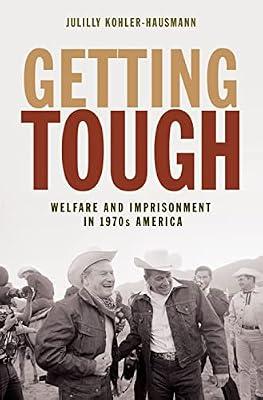 Getting Tough: Welfare and Imprisonment in 1970s America: 129 (Politics and Society in Modern America, 129) by Kohler-Hausmann, Julilly | Hardcover | History