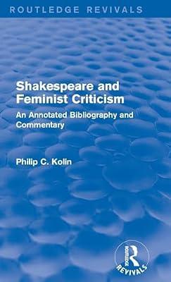 Shakespeare and Feminist Criticism 1991: An Annotated Bibliography and Commentary (Routledge Revivals) by Kolin, Philip C. | Hardcover | Literary Criticism