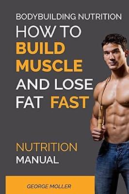 Bodybuilding Nutrition: How to Build Muscle and Lose Fat Fast: How To Build Muscle And Lose Fat Fast: Nutrition Manual: 1 by Moller, George | Paperback | Health & Fitness
