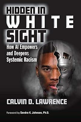 Hidden in White Sight: How AI Empowers and Deepens Systemic Racism by Lawrence, Calvin | Paperback | Artificial Intelligence (Ai)