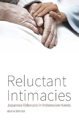 Reluctant Intimacies: Japanese Eldercare in Indonesian Hands by Switek, Beata | Library | Social Science