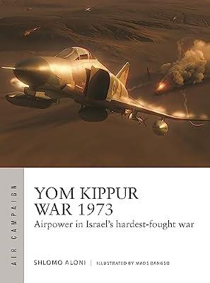 Yom Kippur War 1973: Airpower in Israel's Hardest-fought War: 43 (Air Campaign, 43) by Aloni, Shlomo | Paperback | History