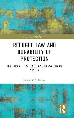 Refugee Law and Durability of Protection: Temporary Residence and Cessation of Status (Law and Migration) by O’Sullivan, Maria | Hardcover | Jurisprudence And General Issues