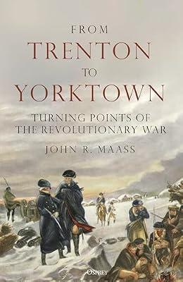 From Trenton to Yorktown: Turning Points of the Revolutionary War by Maass, John R. | Hardcover | History Of The Americas