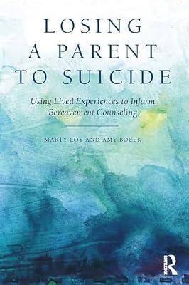 Losing a Parent to Suicide: Using Lived Experiences to Inform Bereavement Counseling by Loy, Marty; Boelk, Amy | Paperback | Psychology