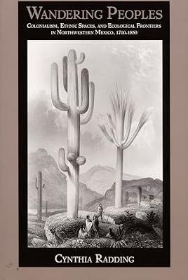 Wandering Peoples: Colonialism, Ethnic Spaces, and Ecological Frontiers in Northwestern Mexico, 1700–1850 (Latin America Otherwise) by Radding, Cynthia | Hardcover | History Of The Americas