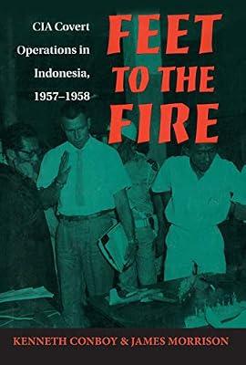 Feet to the Fire: CIA Covert Operations in Indonesia, 1957-1958 by Morrison, James; Conboy, Kenneth | Paperback | Military History